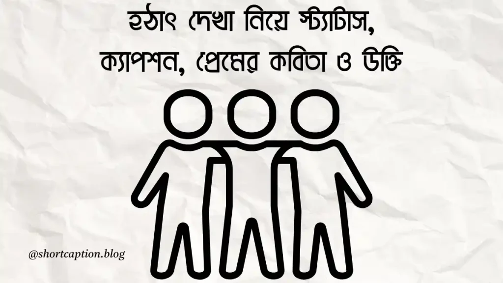 ৭৫+ হঠাৎ দেখা নিয়ে স্ট্যাটাস ও উক্তি ২০২৬, কথার আঘাত নিয়ে উক্তি