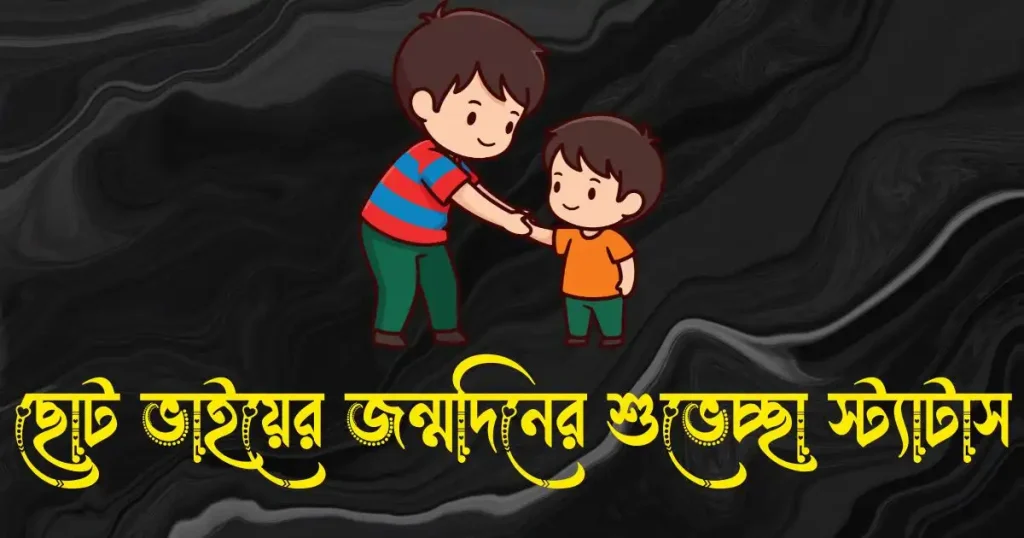 ছোট ভাইয়ের জন্মদিনের শুভেচ্ছা স্ট্যাটাস বাংলা, ফেসবুক বায়ো