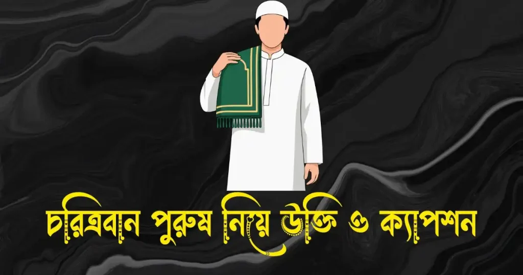 চরিত্রবান পুরুষ নিয়ে উক্তি ও ক্যাপশন, কবিতা ক্যাপশন