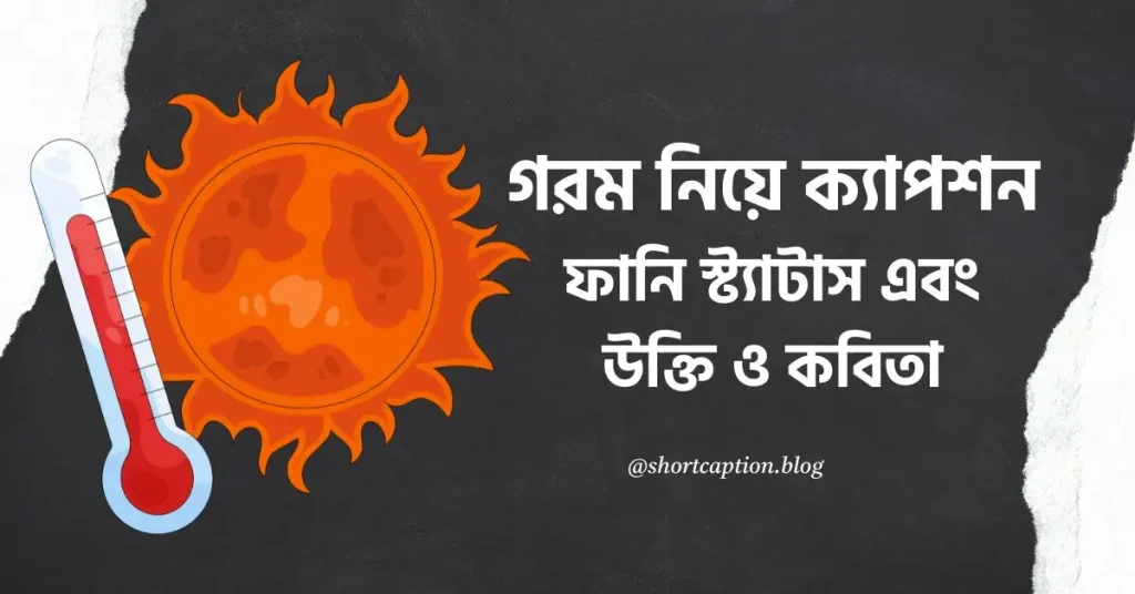 ১০০+ গরম নিয়ে ক্যাপশন, ফানি স্ট্যাটাস, উক্তি ও কবিতা, love caption bangla for fb