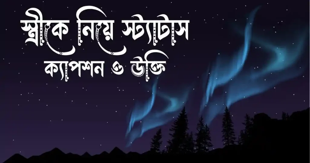 ১৬০+ স্ত্রীকে নিয়ে স্ট্যাটাস, ক্যাপশন ও উক্তি, নতুন ক্যাপশন ২০২৪