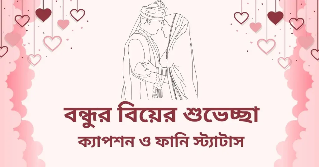 ৫০+ বন্ধুর বিয়ের শুভেচ্ছা স্ট্যাটাস, ক্যাপশন ও ফানি স্ট্যাটাস, অসম্ভব সুন্দর প্রেমের কবিতা