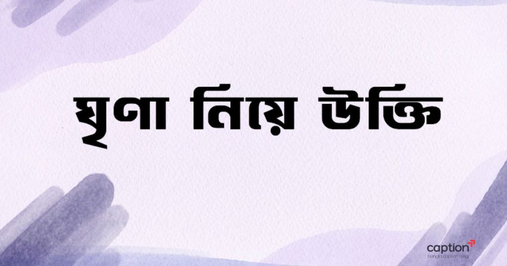 ৫০+ ঘৃণা নিয়ে উক্তি, ছন্দ, স্ট্যাটাস, ক্যাপশন ২০২৬, শুভ বিকেল ক্যাপশন
