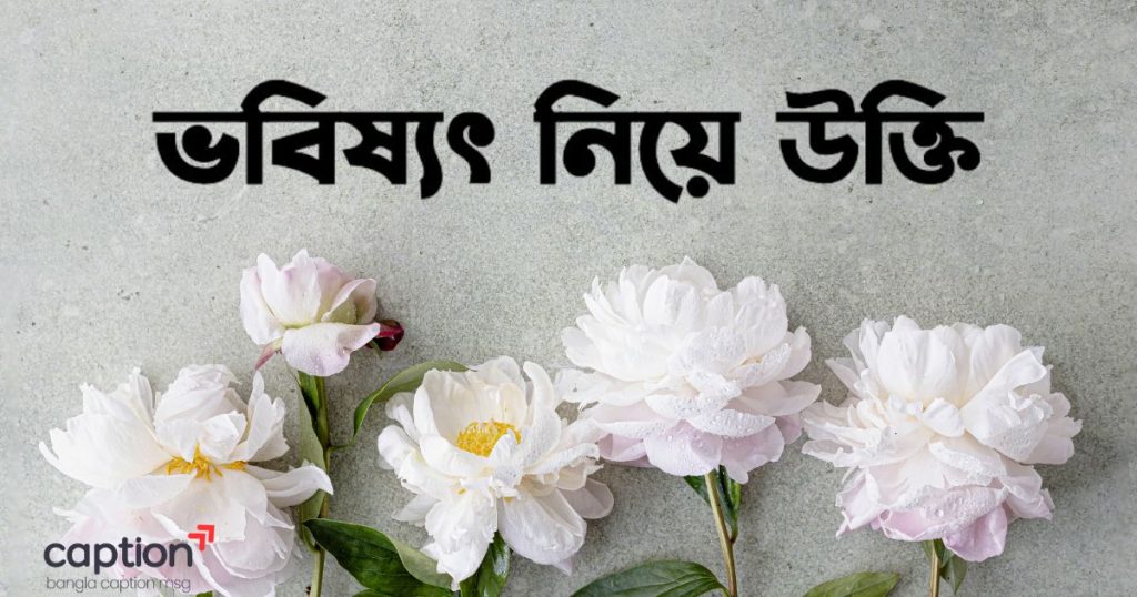 ৭৫+ ভবিষ্যৎ নিয়ে উক্তি, ক্যাপশন, ছন্দ ও স্ট্যাটাস ২০২৬, বিশ্বাস নিয়ে ইসলামিক উক্তি