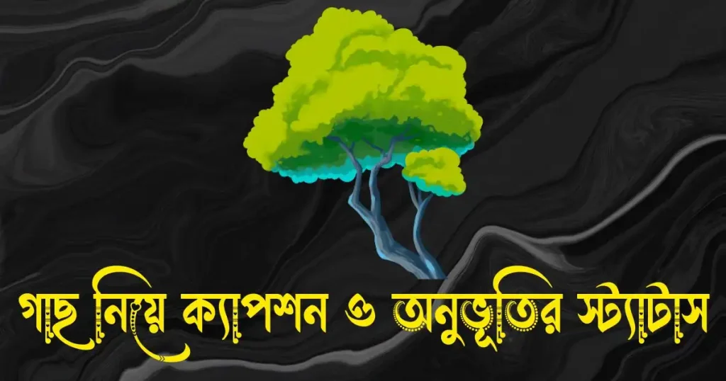 গাছ নিয়ে ক্যাপশন, অনুভূতির স্ট্যাটাস, উক্তি, কবিতা ও ছন্দ, প্রেমের ছন্দ