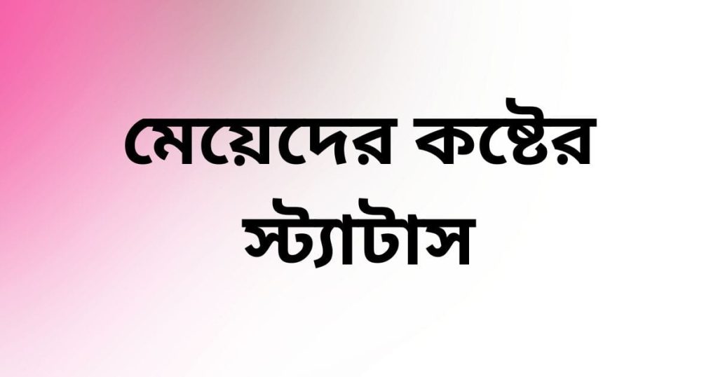 মেয়েদের কষ্টের স্ট্যাটাস: মেয়েদের আবেগ নিয়ে কিছু কথা, fb bio bangla
