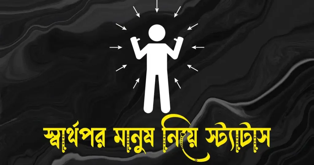 স্বার্থপর মানুষ নিয়ে স্ট্যাটাস, ক্যাপশন, উক্তি ও কিছু কথা, রাগ ভাঙ্গানোর এসএমএস