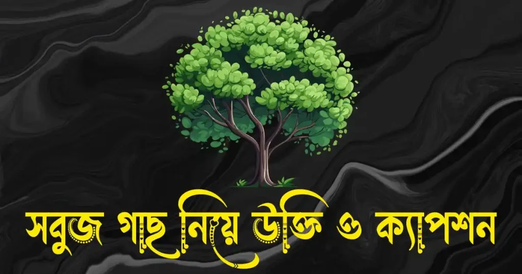 সবুজ গাছ নিয়ে উক্তি, ক্যাপশন ও কবিতা, bangla short caption