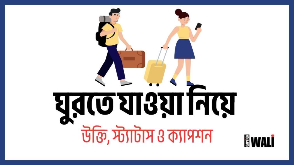 ১০১+ ঘুরতে যাওয়া নিয়ে ক্যাপশন, স্ট্যাটাস, উক্তি ও কিছু কথা, sundor caption bangla