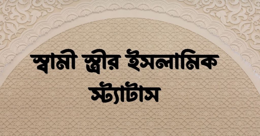 ১৫০+ স্বামী স্ত্রী নিয়ে স্ট্যাটাস: স্বামী স্ত্রীর ইসলামিক স্ট্যাটাস ২০২৬, বাবাকে নিয়ে স্ট্যাটাস পিক