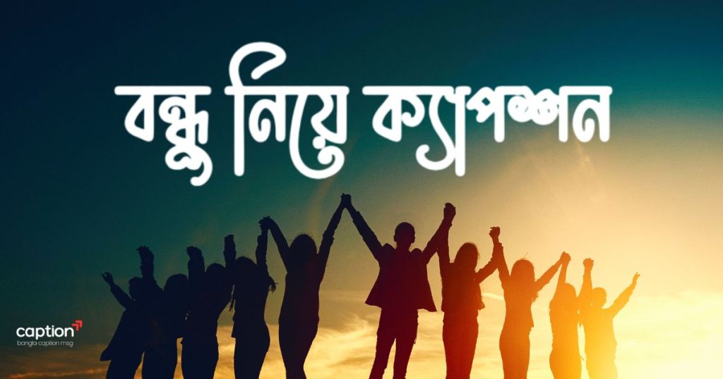 ৫০০+ বন্ধু নিয়ে ক্যাপশন: বন্ধুদের সাথে কাটানো সময় নিয়ে স্ট্যাটাস, ছন্দ উক্তি ২০২৬, ভ্রমণ নিয়ে ক্যাপশন