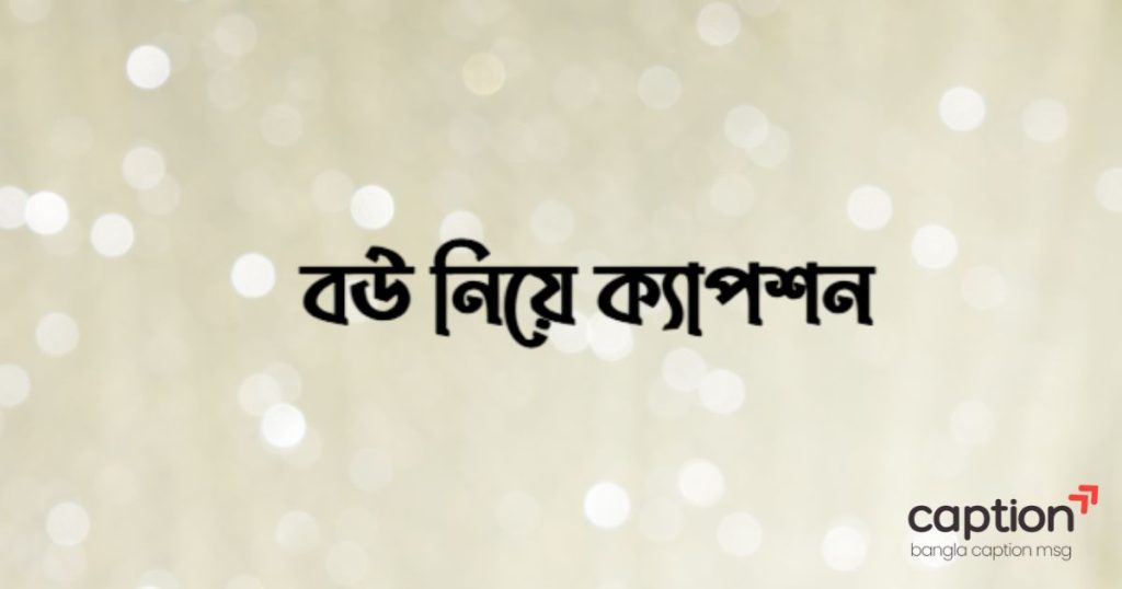 ৫০০+ বউ নিয়ে ক্যাপশন: বউ নিয়ে উক্তি, সেরা ছন্দ ও স্ট্যাটাস ২০২৬, ফেসবুক স্ট্যাটাস ক্যাপশন