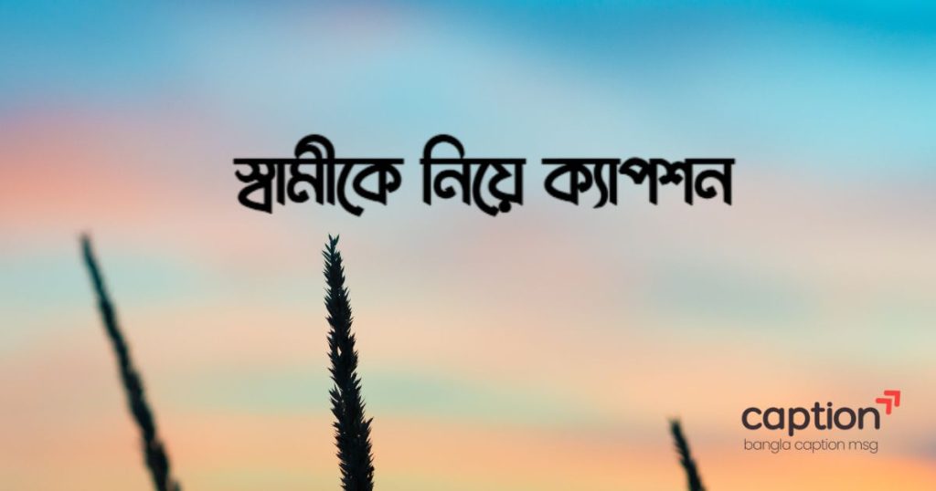 ৫০০+ স্বামীকে নিয়ে ক্যাপশন: স্বামীকে নিয়ে ভালোবাসার ক্যাপশন, ইসলামিক SMS ২০২৬, ফেসবুক ক্যাপশন বাংলা