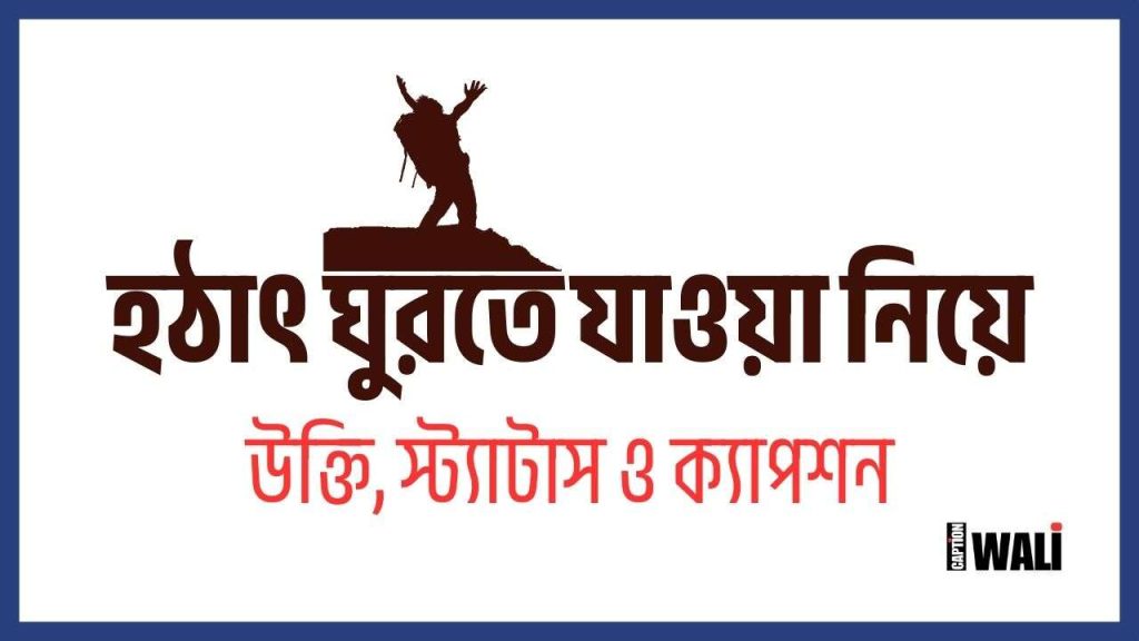 হঠাৎ ঘুরতে যাওয়া নিয়ে ক্যাপশন, স্ট্যাটাস ও উক্তি, ফেসবুকে ছবির ক্যাপশন কবিতা