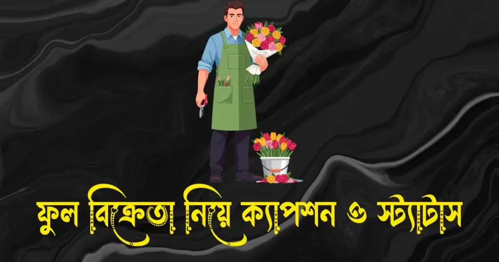ফুল বিক্রেতা নিয়ে ক্যাপশন ও স্ট্যাটাস, short caption for fb