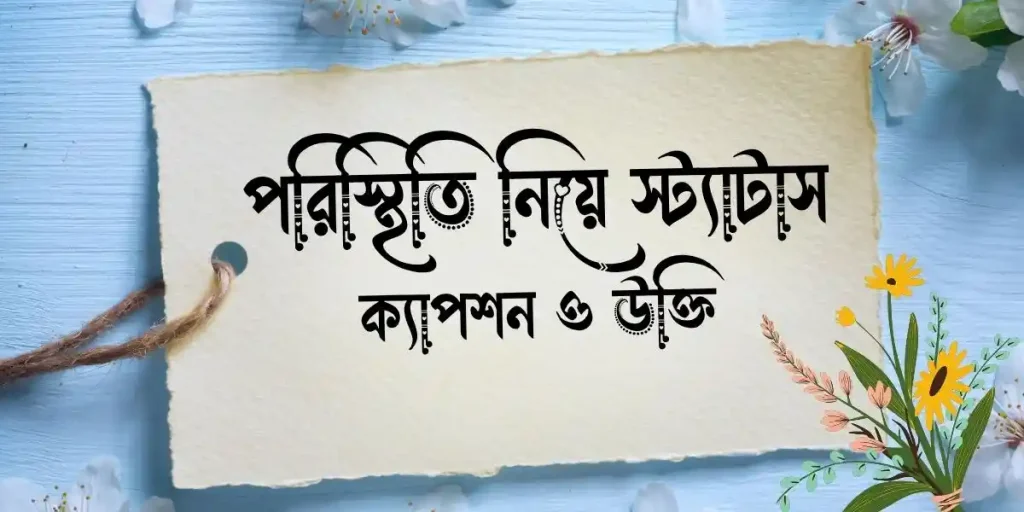 180+ পরিস্থিতি নিয়ে স্ট্যাটাস, ক্যাপশন ও উক্তি, শুভ সকাল মেসেজ