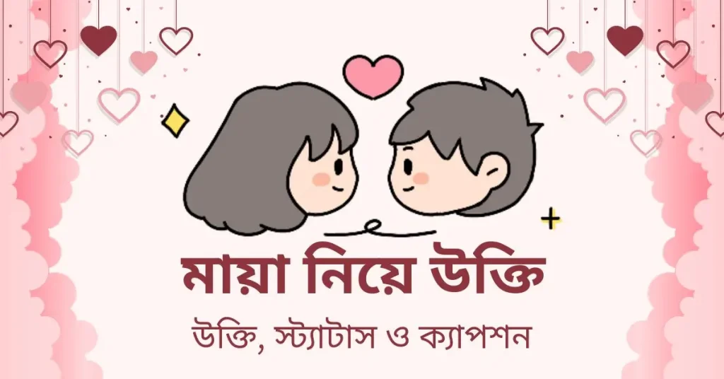৬০+ মায়া নিয়ে উক্তি, স্ট্যাটাস ও ক্যাপশন 2026, রোমান্টিক ফানি ক্যাপশন